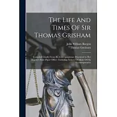 The Life And Times Of Sir Thomas Grisham: Compiled Chiefly From His Correspondence Preserved In Her Majesty’s State-paper Office: Including Notices Of