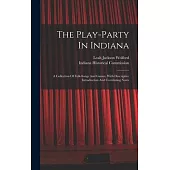 The Play-party In Indiana: A Collection Of Folk-songs And Games, With Descriptive Introduction And Correlating Notes