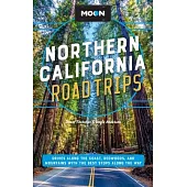 Moon Northern California Road Trips: Drives Along the Coast, Redwoods, and Mountains with the Best Stops Along the Way