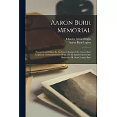 Aaron Burr Memorial: Prepared and Edited by the Grand Camp of the Aaron Burr Legion in Commemoration of the 147Th Anniversary of the Birthd