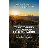 Transforming Social Work Field Education: New Insights from Practice Research and Scholarship