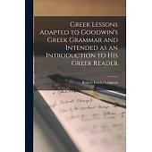 Greek Lessons Adapted to Goodwin’s Greek Grammar and Intended as an Introduction to His Greek Reader