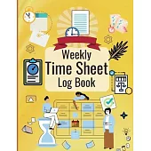 Weekly Time Sheet Log Book: Personal Timesheet Log Book to Record Time Work Hours Log, Employees Time Sheet Work Hours Logbook, Employee Hours Boo