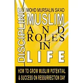 Muslim Discipline and Roles in Life: How to Grow Muslim Potential and Success on Resurrection Day