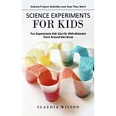 Science Experiments for Kids: Science Project Activities and How They Work (Fun Experiments Kids Can Do With Materials From Around the House)