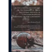 A Cyclopedia of Costume, or, Dictionary of Dress, Including Notices of Contemporaneous Fashions on the Continent; a General Chronological History of t