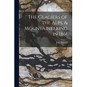 The Glaciers of the Alps, & Mountaineering in 1861