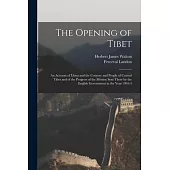 The Opening of Tibet: An Account of Lhasa and the Country and People of Central Tibet and of the Progress of the Mission Sent There by the E