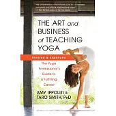 The Art and Business of Teaching Yoga (Revised): The Yoga Professional’s Guide to a Fulfilling Career