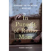 In Pursuit of Radio Mom: Searching for the Mother I Never Had