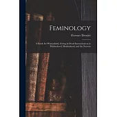 Feminology; a Guide for Womankind, Giving in Detail Instructions as to Motherhood, Maidenhood, and the Nursery