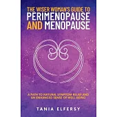 The Wiser Woman’s Guide to Perimenopause and Menopause: A path to natural symptom relief and an enhanced sense of well-being