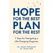 Hope for the Best, Plan for the Rest: 7 Keys for Navigating a Life-Changing Diagnosis
