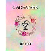 Caregiver Logbook: Personal Caregiver Organizer Log Book/ A Caregiving Tracker & Notebook For Carers/ Daily Log Book for Assisted Living