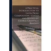 A Practical Introduction to Latin Prose Composition / Edited and Revised by George Granville Bradley