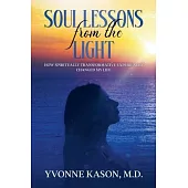 Soul Lessons from the Light: How Spiritually Transformative Experiences Changed My Life