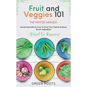 Fruit & Veggies 101 - The Winter Harvest: Gardening Guide on How to Grow the Freshest & Ripest Winter Vegetables (Perfect for Beginners)