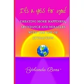 It’s a YES for you!: Creating more happiness, abundance and miracles with the Law of Attraction
