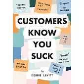 Customers Know You Suck: Actionable CX Strategies to Better Understand, Attract, and Retain Customers