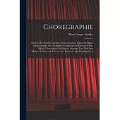 Choregraphie: Ou L’art De Décrire La Dance, Par Caracteres, Figures Et Signes Démonstratifs, Avec Lesquels On Apprend Facilement De