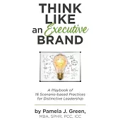 Think Like an Executive Brand: A Playbook of 16 Scenario-based Practices for Distinctive Leadership