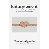 Entanglement: How A Christian Got Trapped In A Life Of Secret Sin And How God Delivered Him