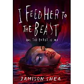 I Feed Her to the Beast and the Beast Is Me