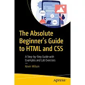 The Absolute Beginner’s Guide to HTML and CSS: A Step-By-Step Guide with Examples and Lab Exercises