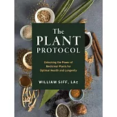 The Whole Plant Protocol: Using Medicinal Plants for Optimal Health and Longevity