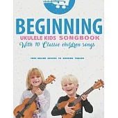 Beginning Ukulele Kids Songbook Learn And Play 10 Classic Children Songs: Uke Like The Pros