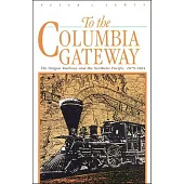 To the Columbia Gateway: The Oregon Railway and the Northern Pacific, 1879-1884