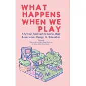 What Happens When We Play: A Critical Approach to Games User Experience Design & Education