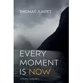 Every Moment Is Now: A Poetry Collection