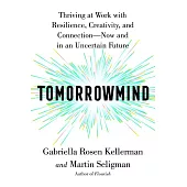 TomorrowMind: Thriving at Work with Resilience, Creativity, and Connection—Now and in an Uncertain Future