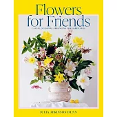 Flowers for Friends: Casual, Seasonal Arranging