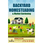 Backyard Homesteading & Market Gardening: 2-in-1 Compilation Step-By-Step Guide to Start Your Own Self Sufficient Sustainable Mini Farm on a 1/4 Acre