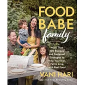 The Food Babe Family Cookbook: Raising Children to Love Real Food in an Overprocessed World