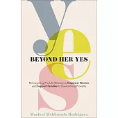 Beyond Her Yes: Reimagining Pro-Life Ministry to Empower Women and Support Families in Overcoming Poverty