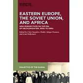 Eastern Europe, the Soviet Union, and Africa: New Perspectives on the Era of Decolonization, 1950s to 1990s