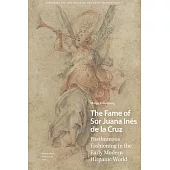 The Fame of Sor Juana Inés de la Cruz: Posthumous Fashioning in the Early Modern Hispanic World