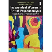 Independent Women in British Psychoanalysis: Creativity and Authenticity at Work