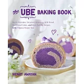 The Ube Baking Book: Mochi Pancakes, Decadent Brownies, Milk Bread, Traditional Cakes, and More Baking Recipes with Filipinx Purple Yam