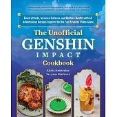 The Unofficial Genshin Impact Cookbook: Boost Attacks, Increase Defense, and Restore Your Health with 60 Adventurous Recipes from the Fan-Favorite Vid