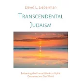 Transcendental Judaism: Enlivening the Eternal Within to Uplift Ourselves and Our World