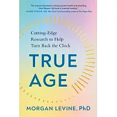 True Age: Cutting-Edge Research to Help Turn Back the Clock