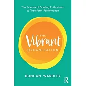 The Vibrant Organisation: The Science of Scaling Enthusiasm to Transform Performance