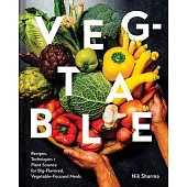 These Vegetables Are What You Need: Recipes, Techniques, and Plant Science for Big-Flavored, Vegetable-Centered Meals