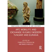 Art, Mobility, and Exchange in Early Modern Tuscany and Eurasia