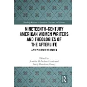 Nineteenth-Century American Women Writers and Theologies of the Afterlife: A Step Closer to Heaven