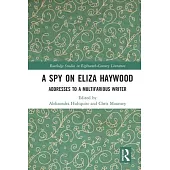 A Spy on Eliza Haywood: Addresses to a Multifarious Writer